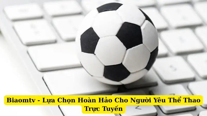 Biaomtv - Lựa Chọn Hoàn Hảo Cho Người Yêu Thể Thao Trực Tuyến
