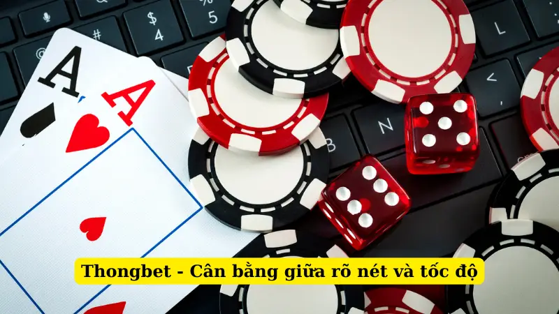 Thongbet - Cân bằng giữa rõ nét và tốc độ