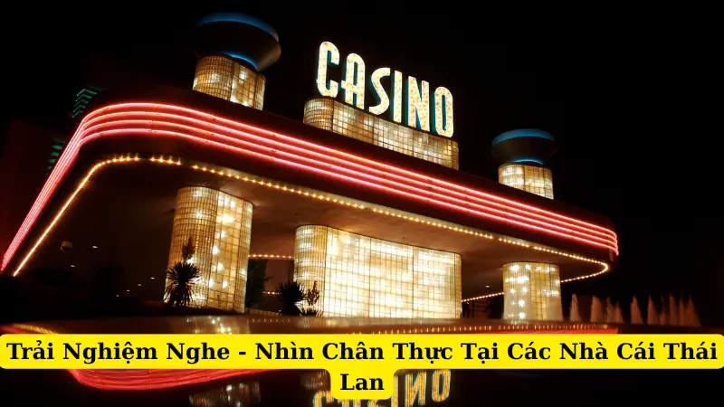 Trải Nghiệm Nghe - Nhìn Chân Thực Tại Các Nhà Cái Thái Lan